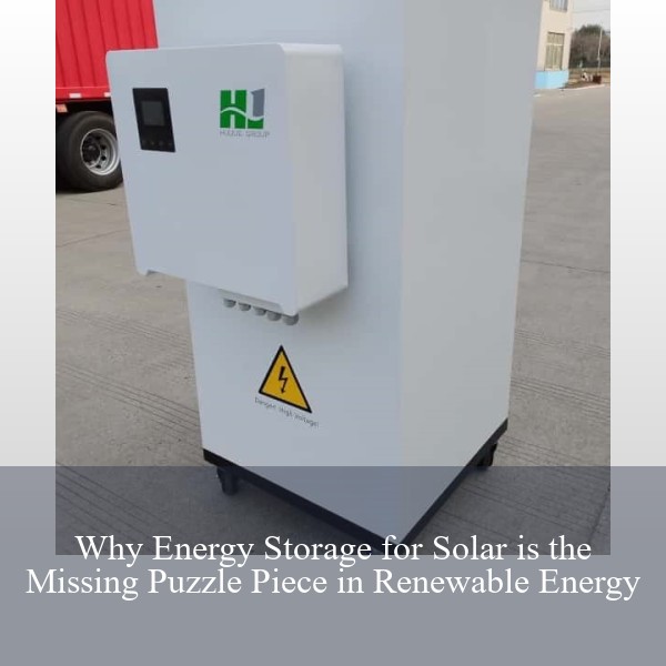 Why Energy Storage for Solar is the Missing Puzzle Piece in Renewable Energy